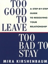 Too Good to Leave, Too Bad to Stay (eBook): A Step by Step Guide to Help You Decide Whether to Stay in or Get Out of Your Relationship